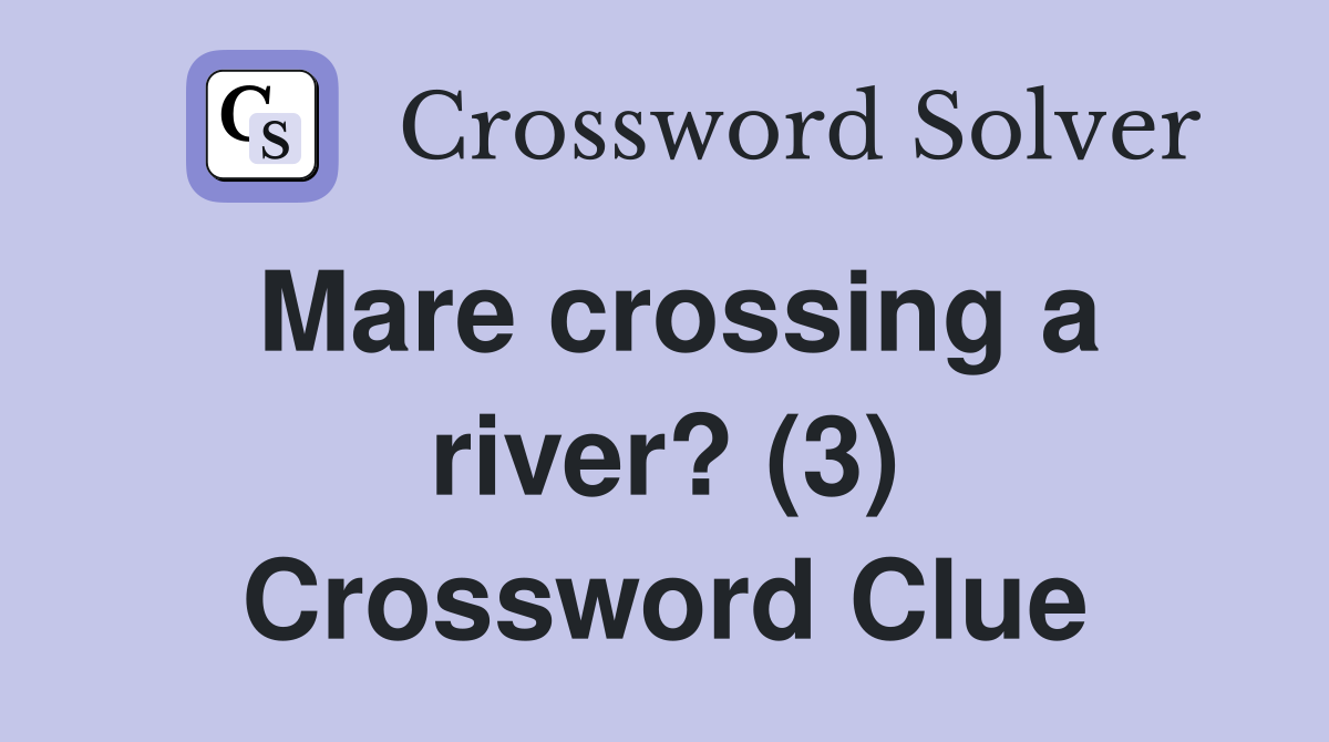 Mare crossing a river? (3) Crossword Clue