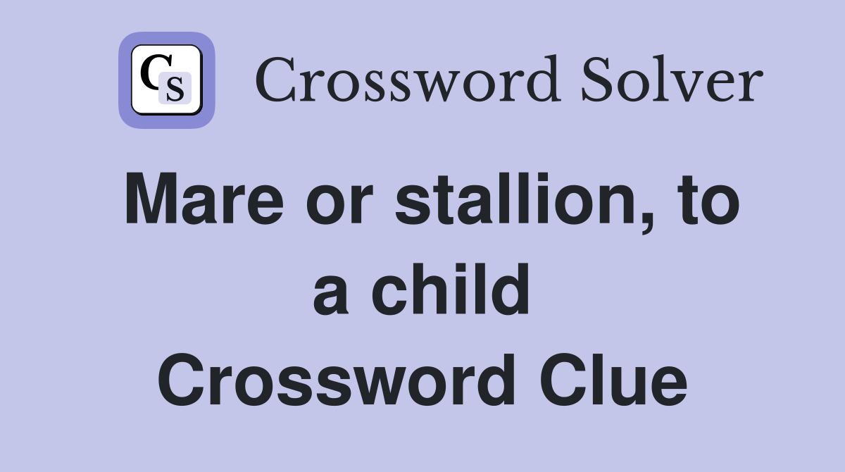 Mare or stallion, to a child Crossword Clue