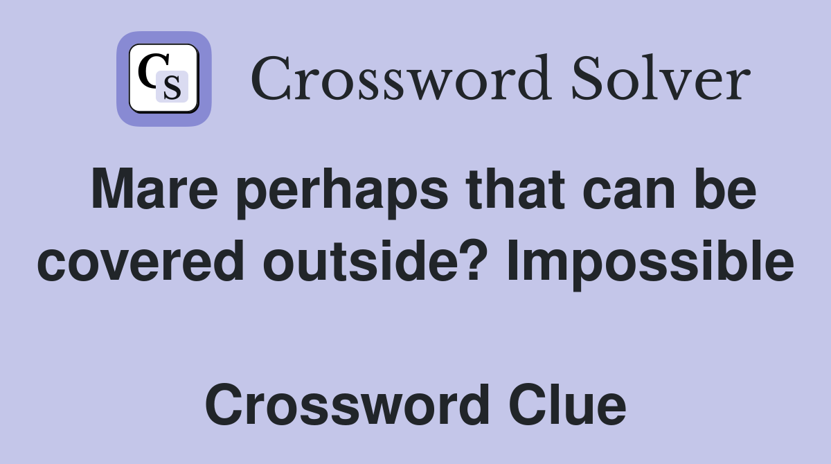 Mare perhaps that can be covered outside? Impossible  Crossword Clue