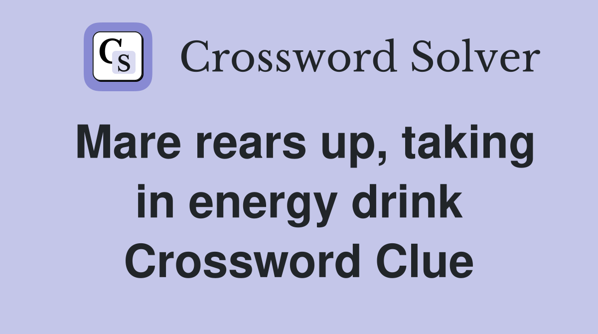 Mare rears up, taking in energy drink Crossword Clue