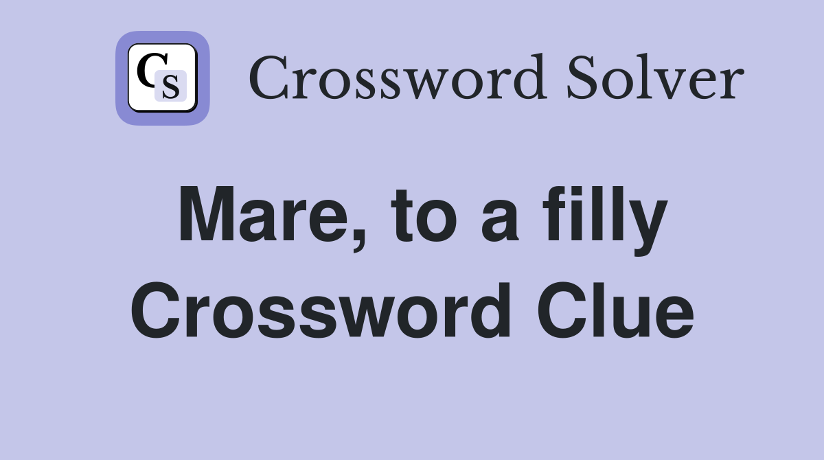 Mare, to a filly Crossword Clue