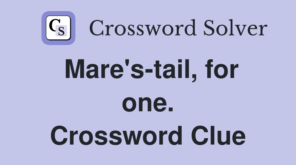 Mare's-tail, for one. Crossword Clue