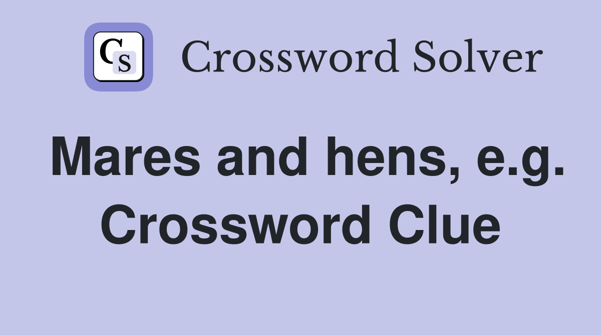 Mares and hens, e.g. Crossword Clue