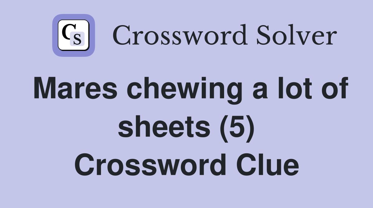 Mares chewing a lot of sheets (5) Crossword Clue