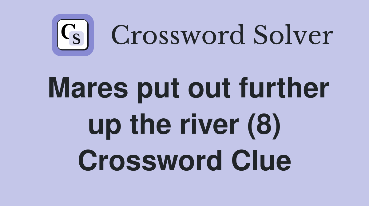 Mares put out further up the river (8) Crossword Clue