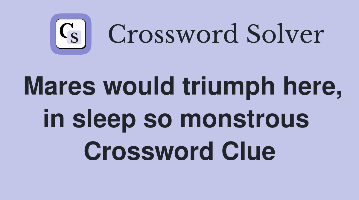 Mares would triumph here, in sleep so monstrous  Crossword Clue