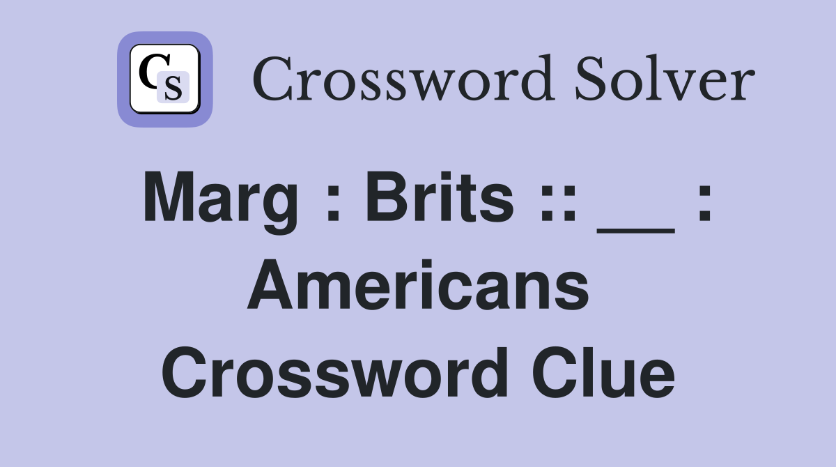 Marg : Brits :: __ : Americans Crossword Clue