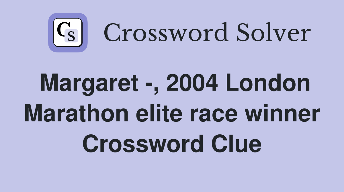 Margaret -, 2004 London Marathon elite race winner Crossword Clue