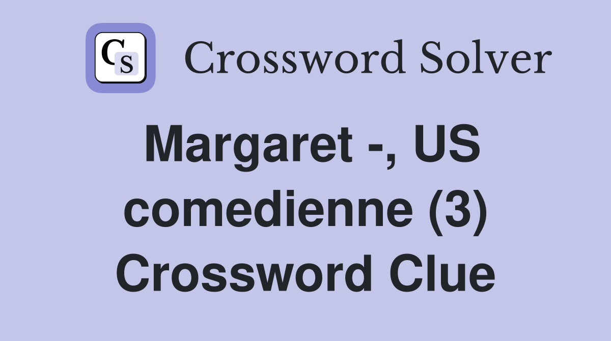 Margaret -, US comedienne (3) Crossword Clue