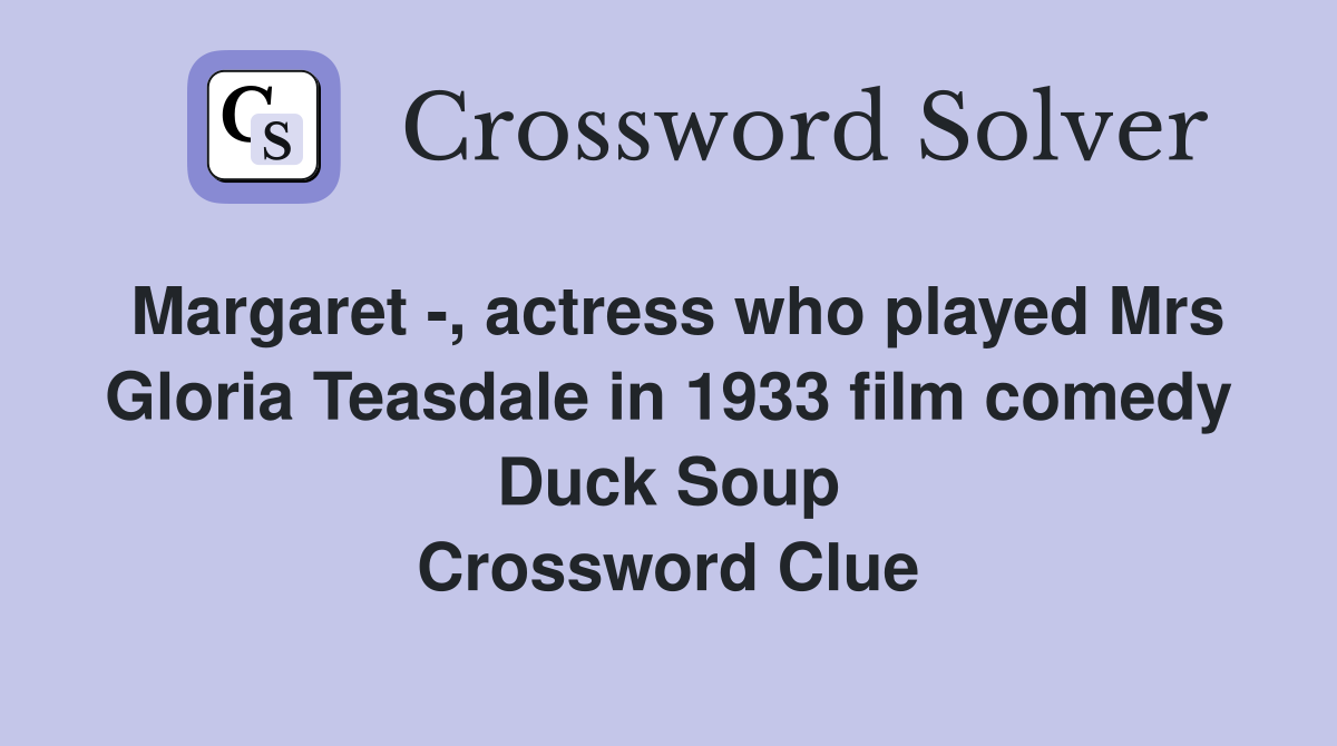 Margaret -, actress who played Mrs Gloria Teasdale in 1933 film comedy Duck Soup Crossword Clue