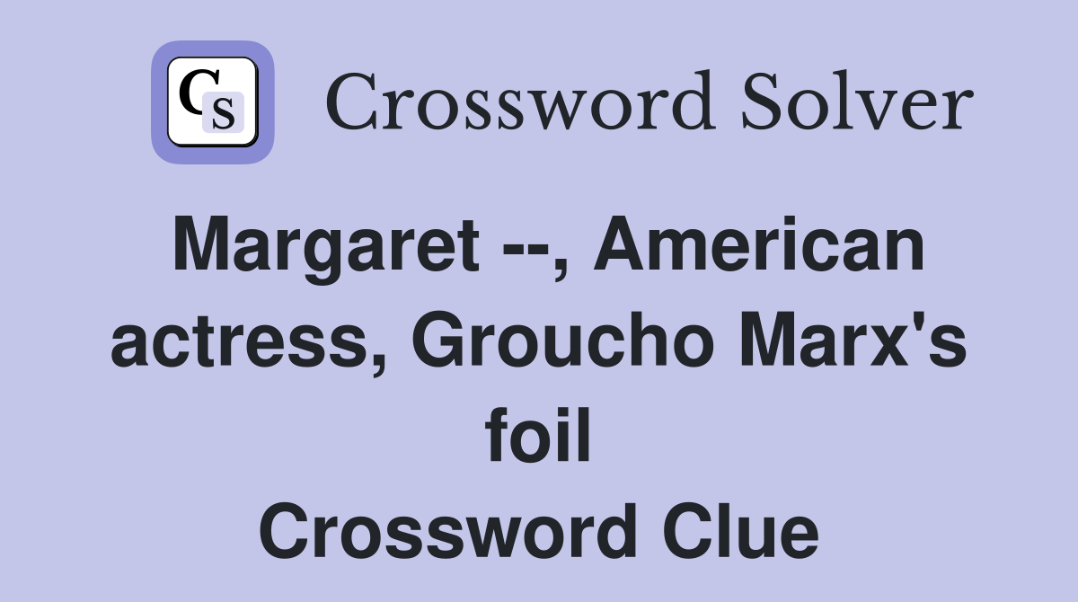 Margaret --, American actress, Groucho Marx's foil Crossword Clue