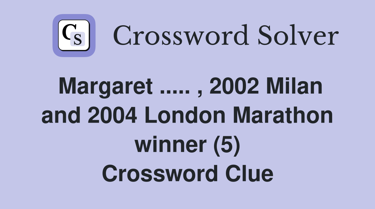 Margaret ..... , 2002 Milan and 2004 London Marathon winner (5) Crossword Clue