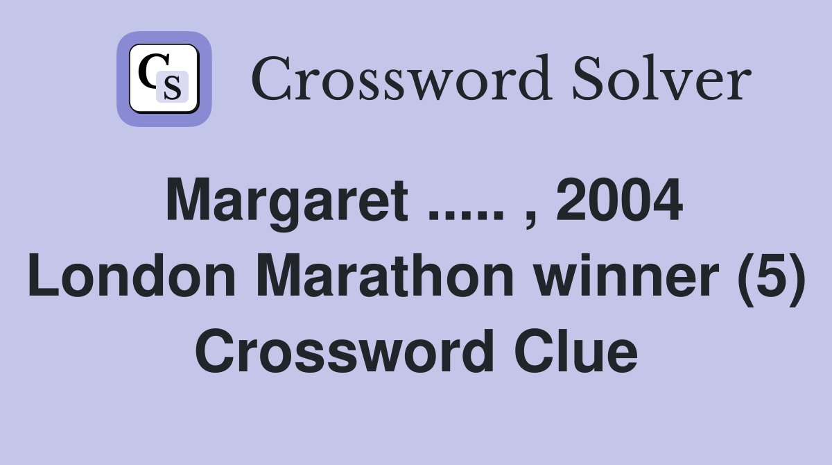 Margaret ..... , 2004 London Marathon winner (5) Crossword Clue