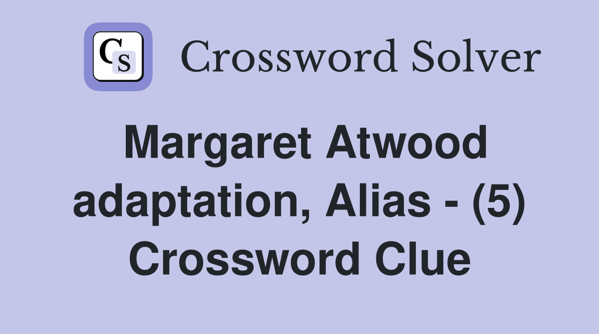 Margaret Atwood adaptation, Alias - (5) Crossword Clue