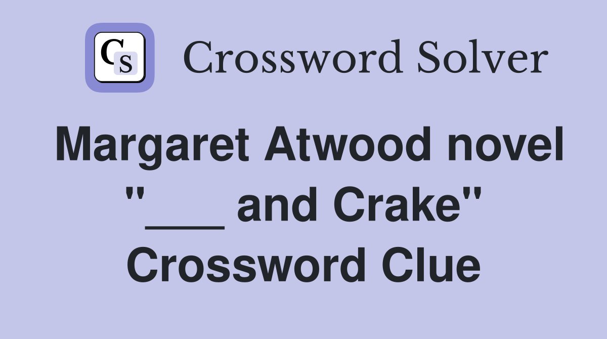 Margaret Atwood novel "___ and Crake" Crossword Clue