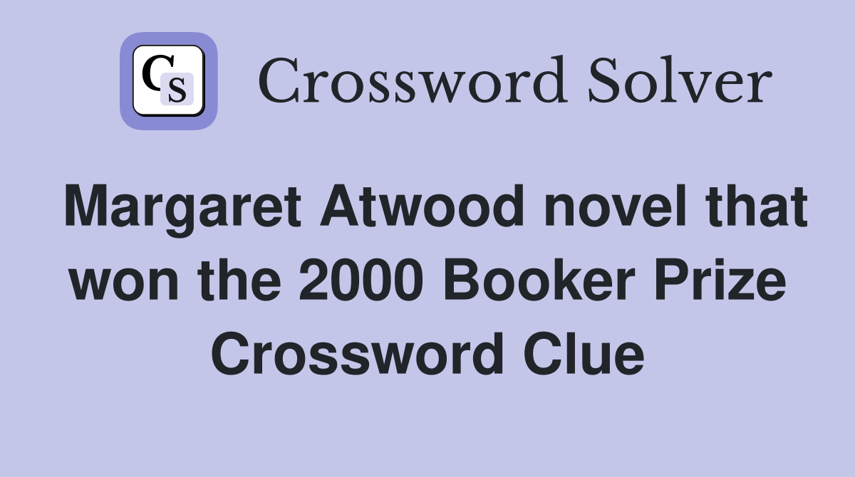 Margaret Atwood novel that won the 2000 Booker Prize Crossword Clue