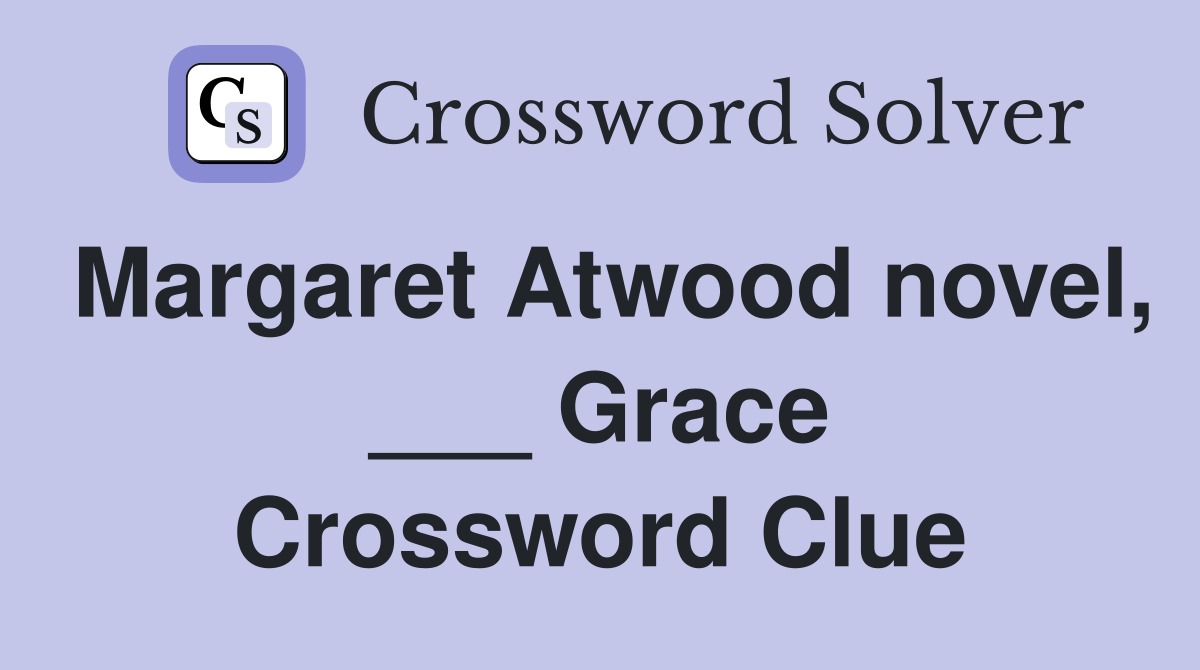 Margaret Atwood novel, ___ Grace Crossword Clue