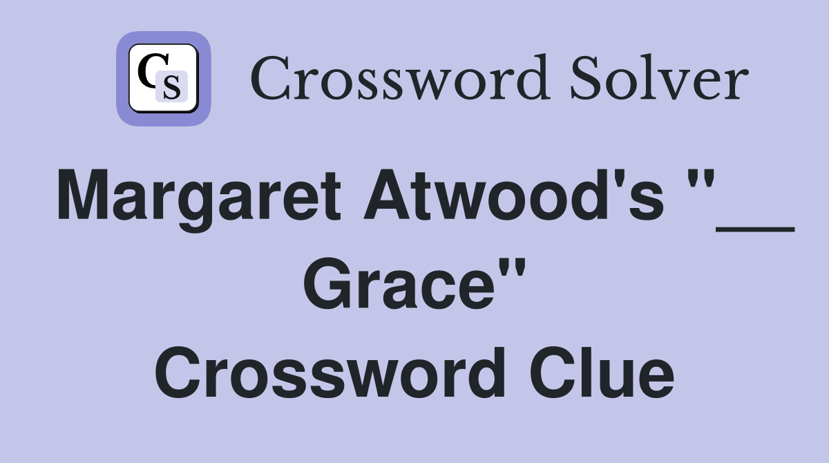 Margaret Atwood's "__ Grace" Crossword Clue