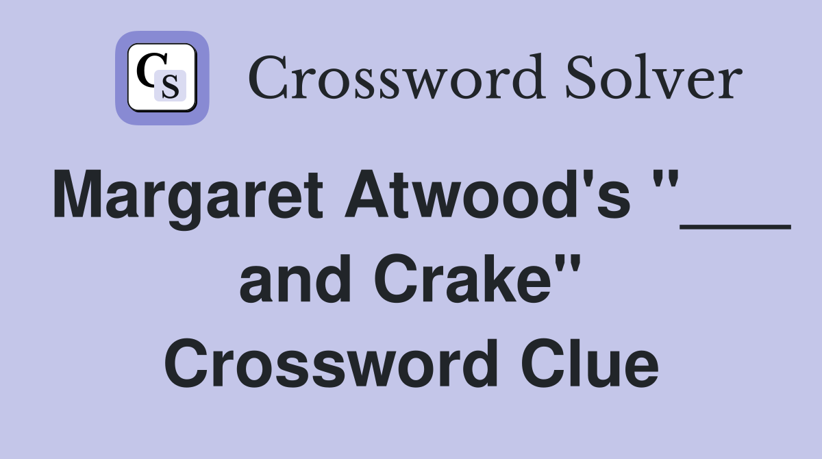 Margaret Atwood's "___ and Crake" Crossword Clue