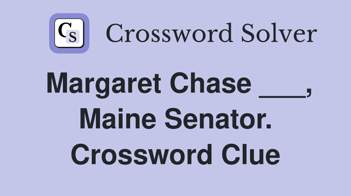Margaret Chase ___, Maine Senator. Crossword Clue