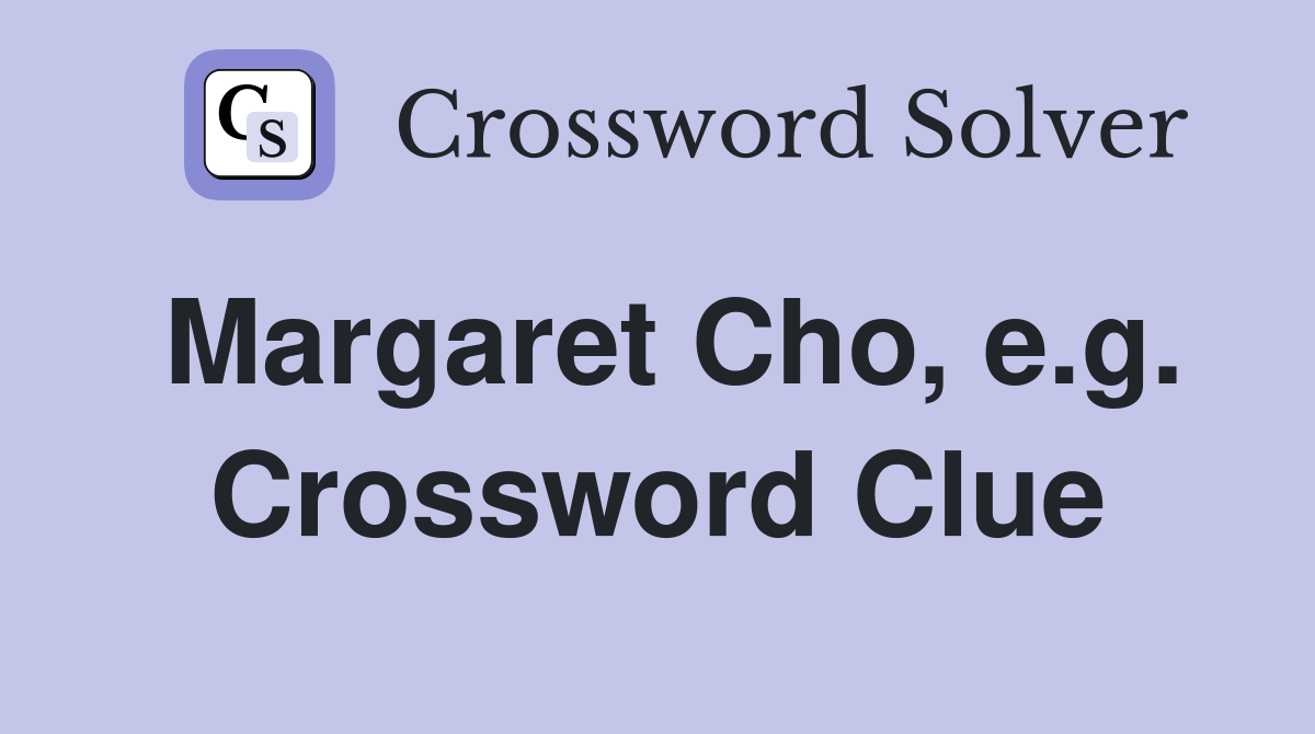Margaret Cho, e.g. Crossword Clue