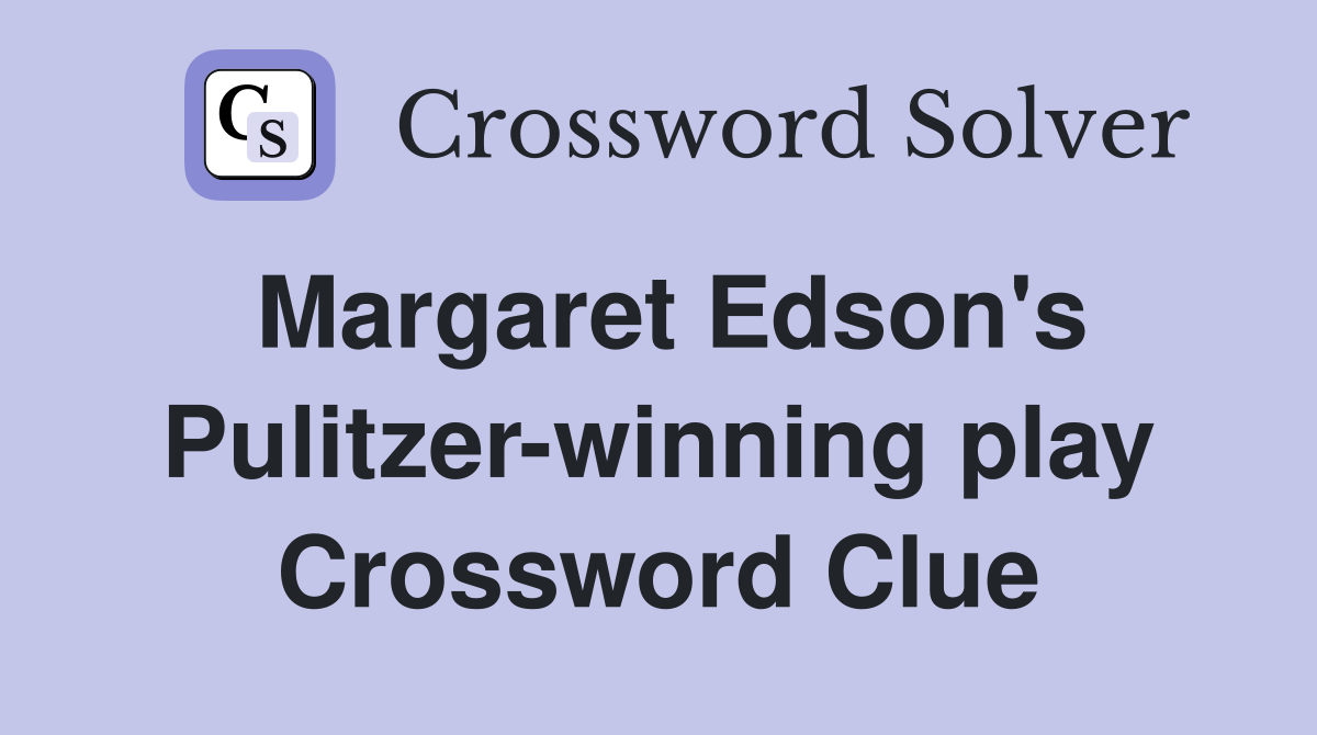 Margaret Edson's Pulitzer-winning play Crossword Clue