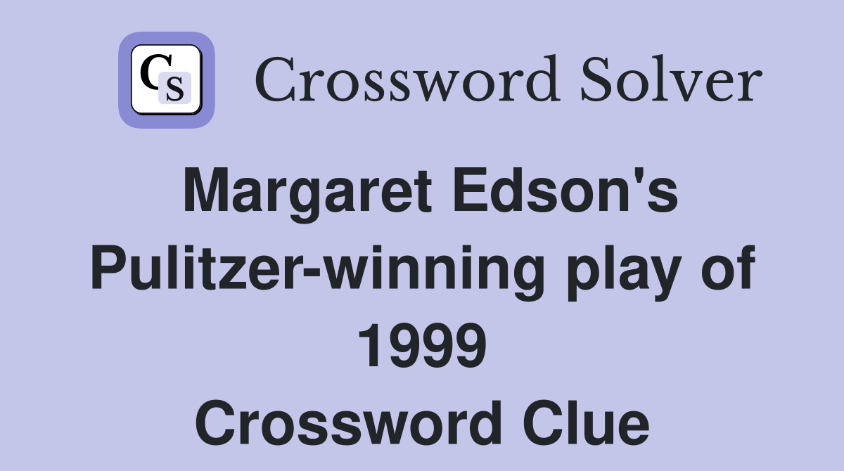Margaret Edson's Pulitzer-winning play of 1999 Crossword Clue