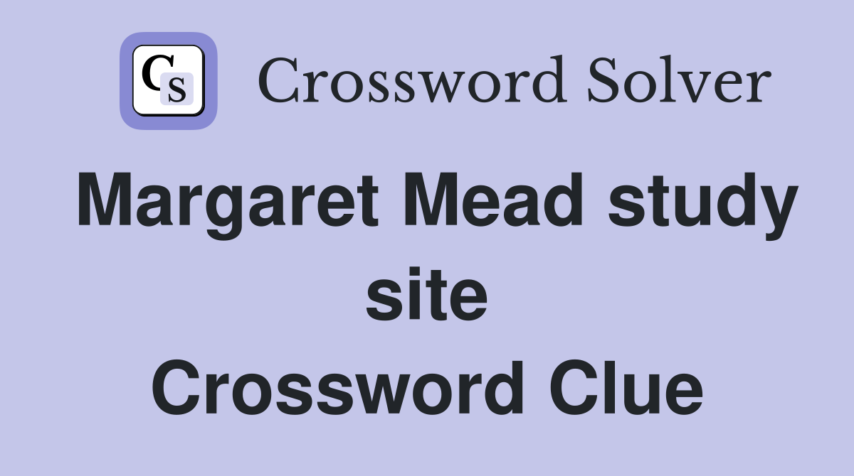 Margaret Mead study site Crossword Clue
