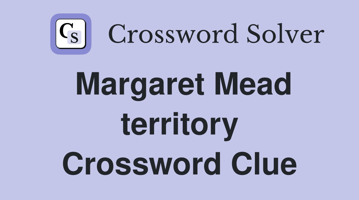 Margaret Mead territory Crossword Clue