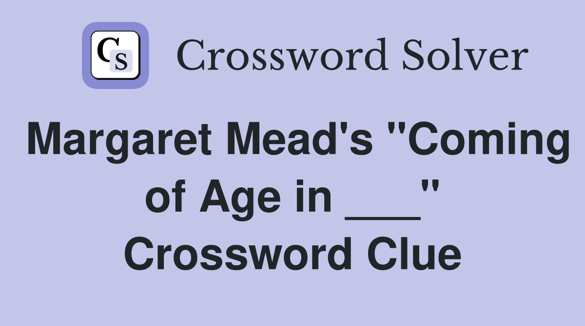 Margaret Mead's "Coming of Age in ___" Crossword Clue