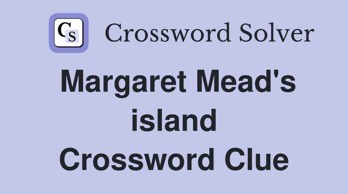 Margaret Mead's island Crossword Clue