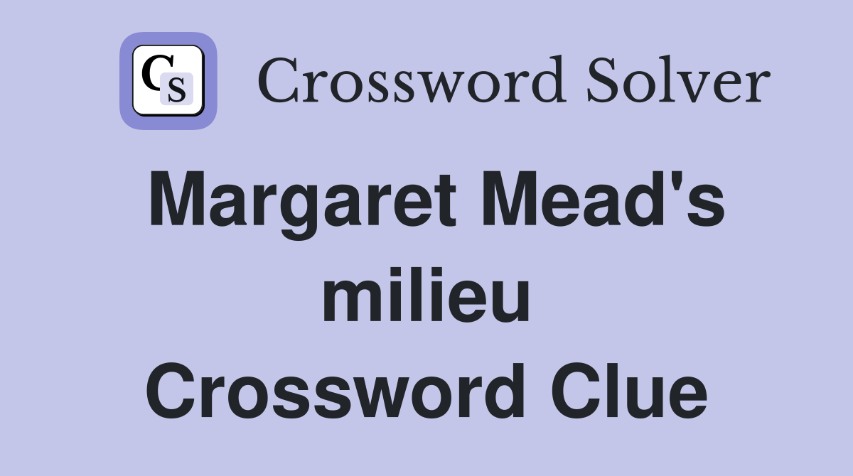 Margaret Mead's milieu Crossword Clue