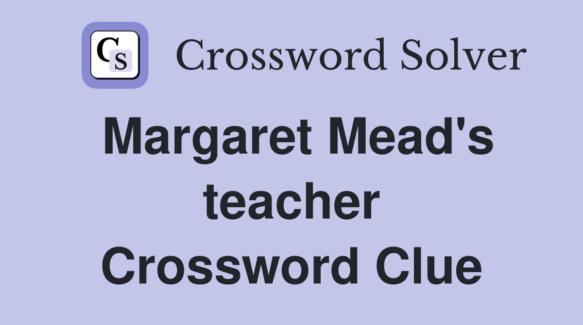 Margaret Mead's teacher Crossword Clue