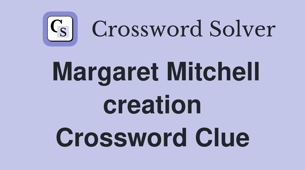 Margaret Mitchell creation Crossword Clue