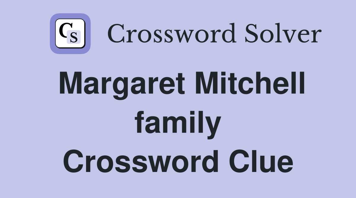 Margaret Mitchell family Crossword Clue