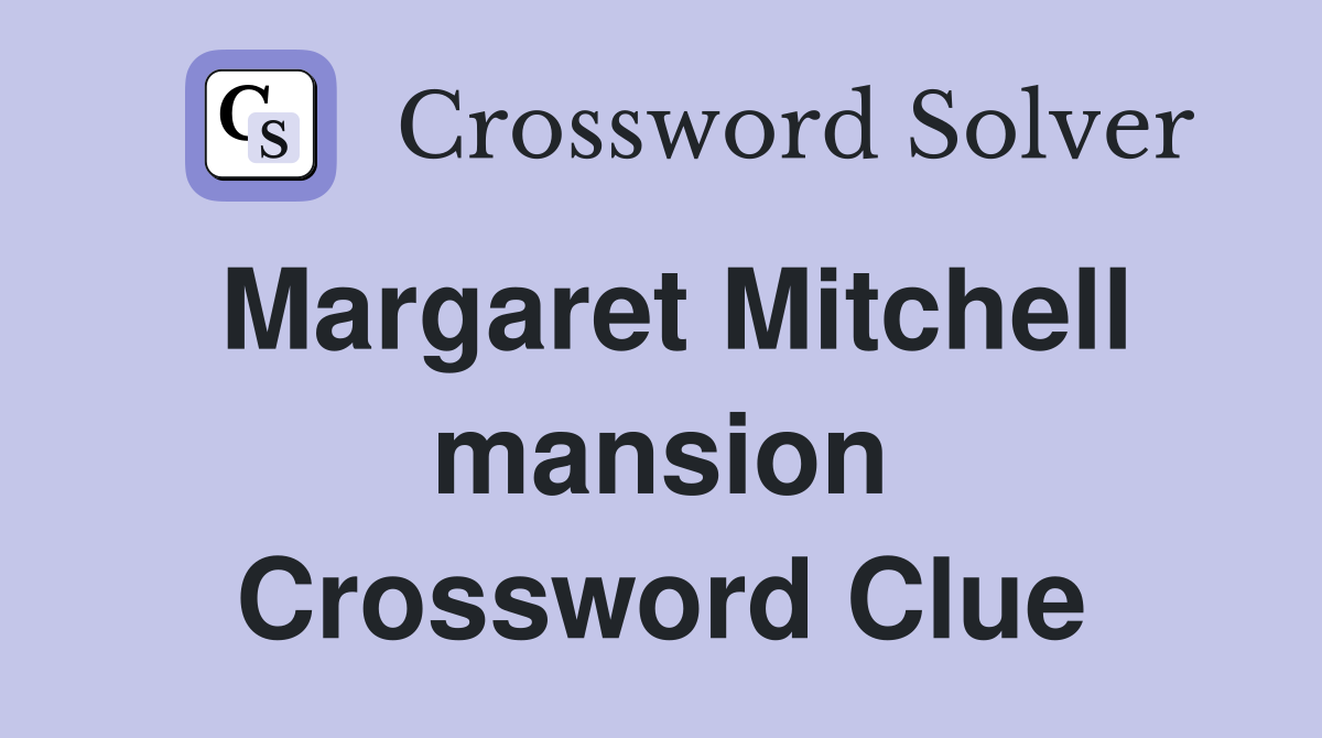 Margaret Mitchell mansion Crossword Clue