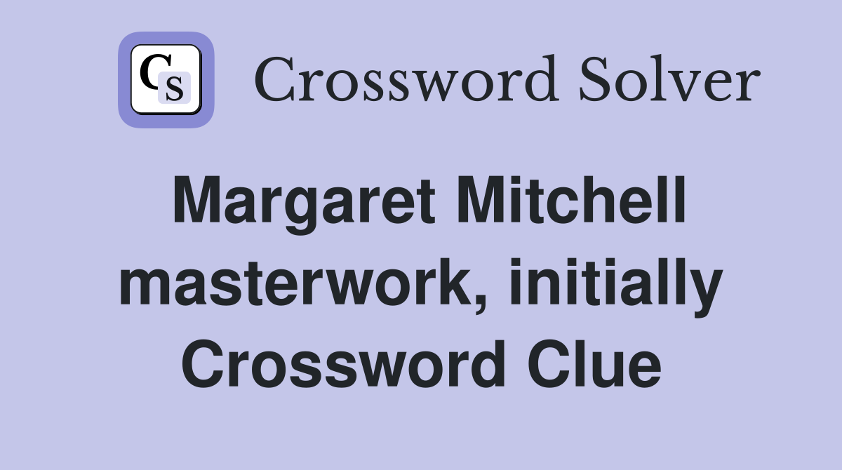 Margaret Mitchell masterwork, initially Crossword Clue