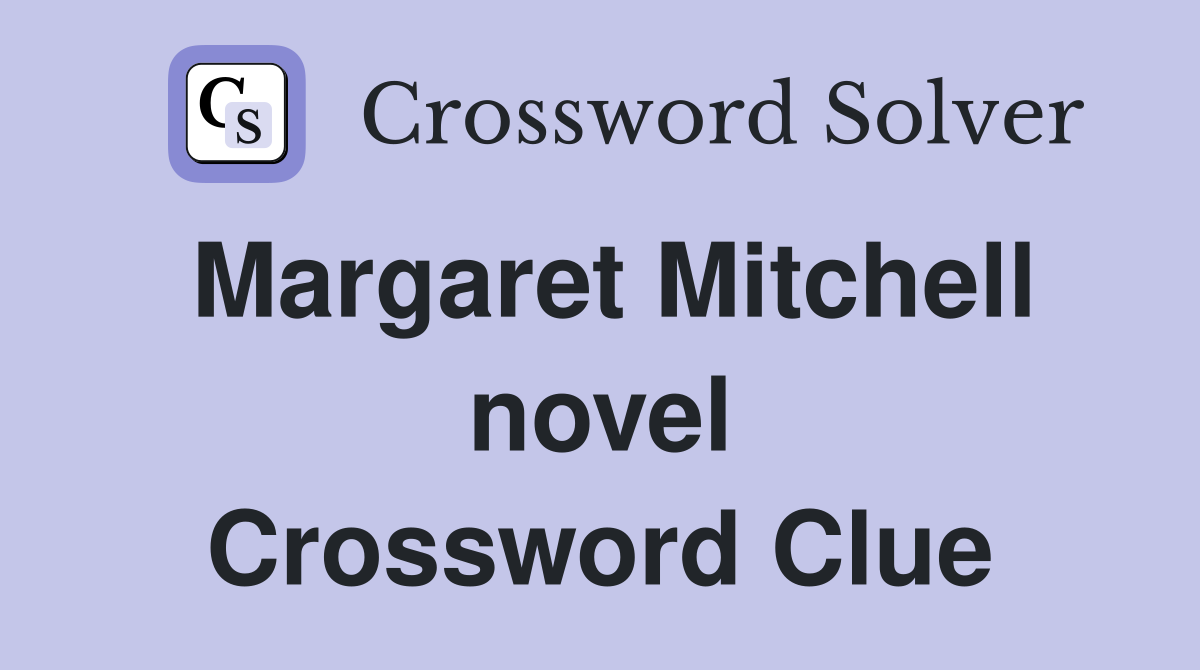Margaret Mitchell novel Crossword Clue