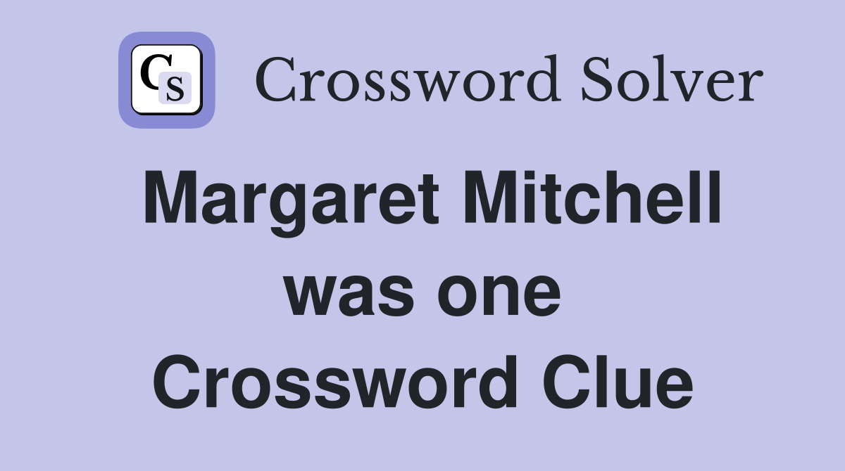 Margaret Mitchell was one Crossword Clue
