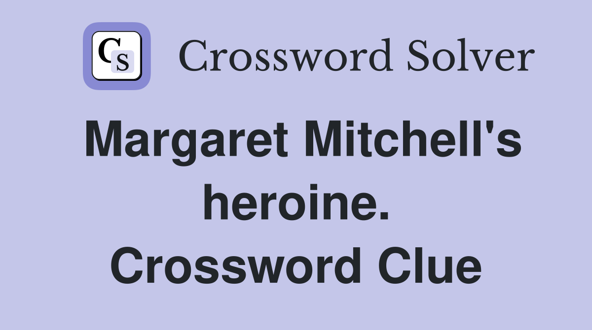 Margaret Mitchell's heroine. Crossword Clue