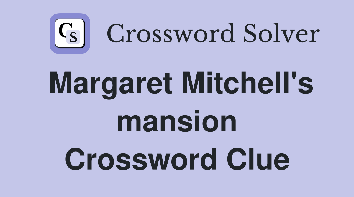 Margaret Mitchell's mansion Crossword Clue
