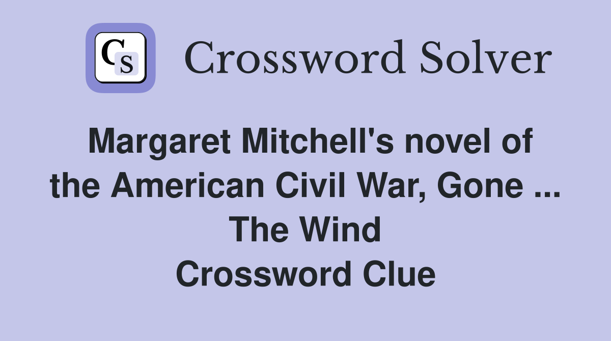 Margaret Mitchell's novel of the American Civil War, Gone ... The Wind Crossword Clue