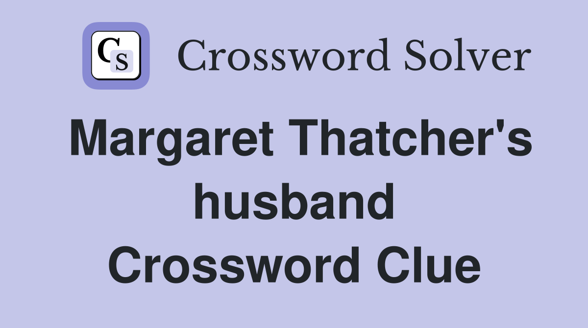 Margaret Thatcher's husband Crossword Clue
