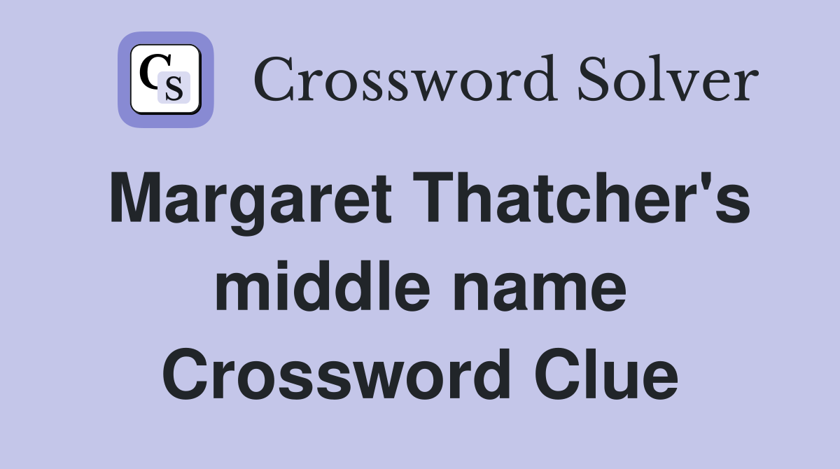 Margaret Thatcher's middle name Crossword Clue