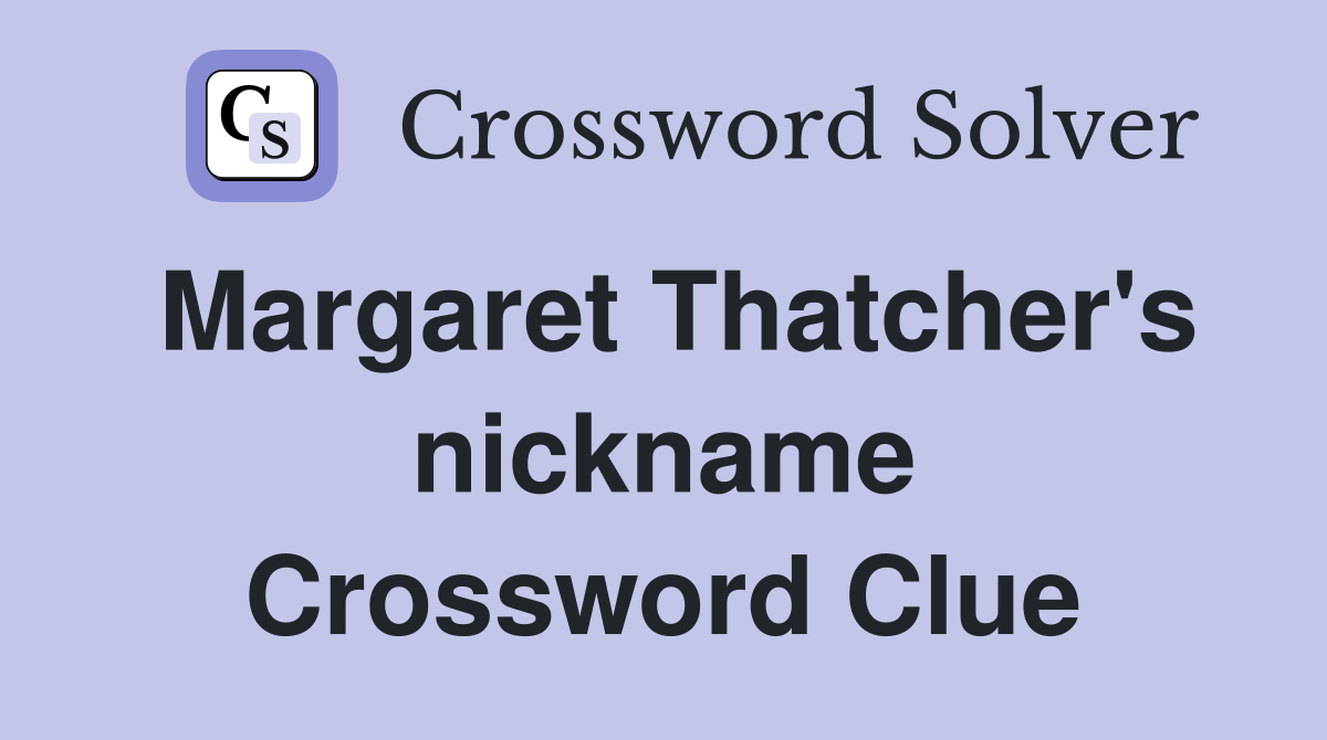 Margaret Thatcher's nickname Crossword Clue