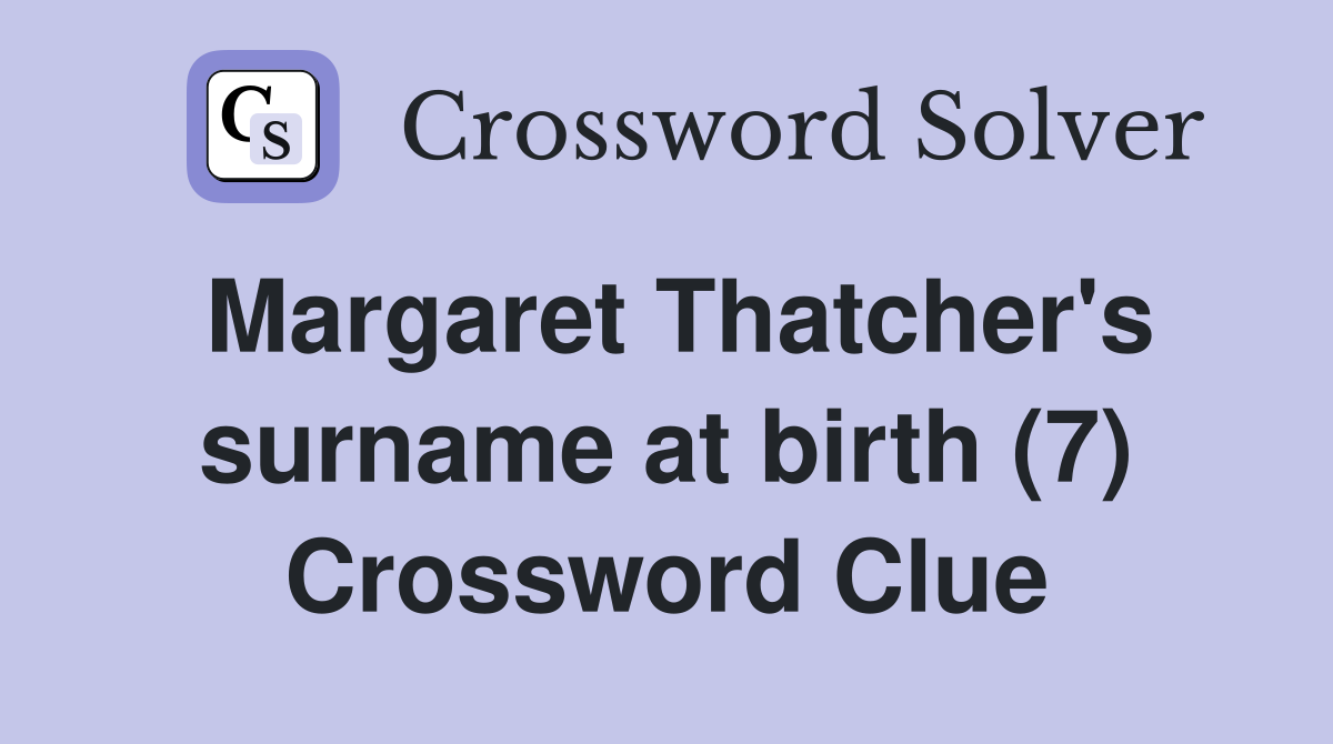 Margaret Thatcher's surname at birth (7) Crossword Clue