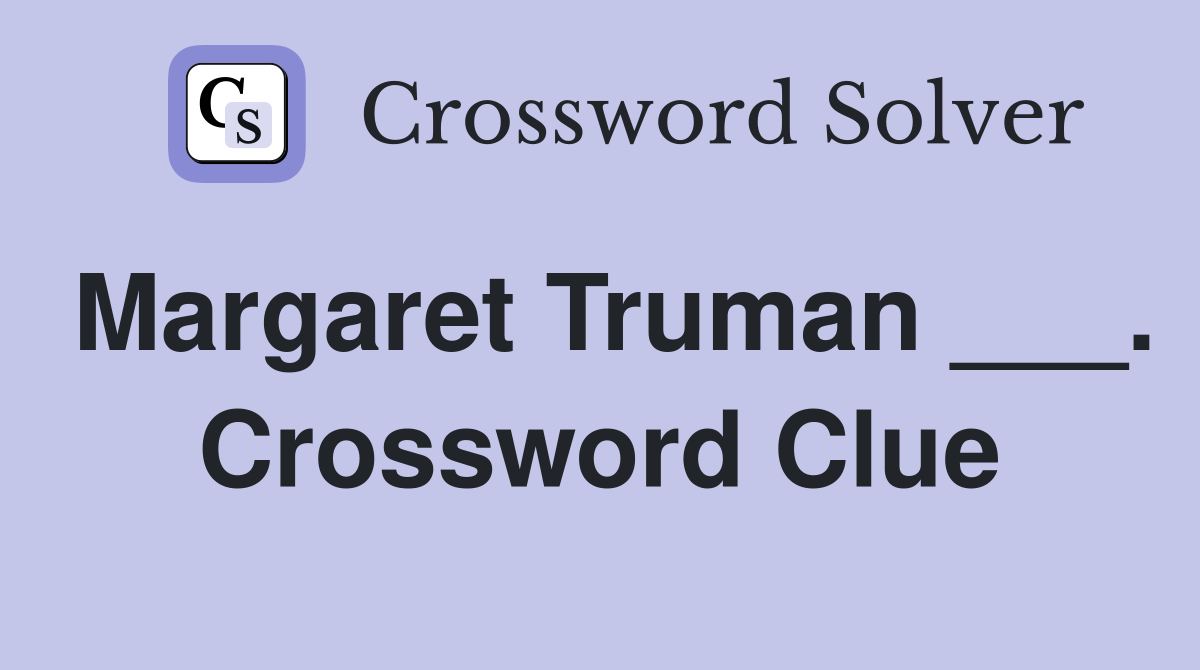 Margaret Truman ___. Crossword Clue