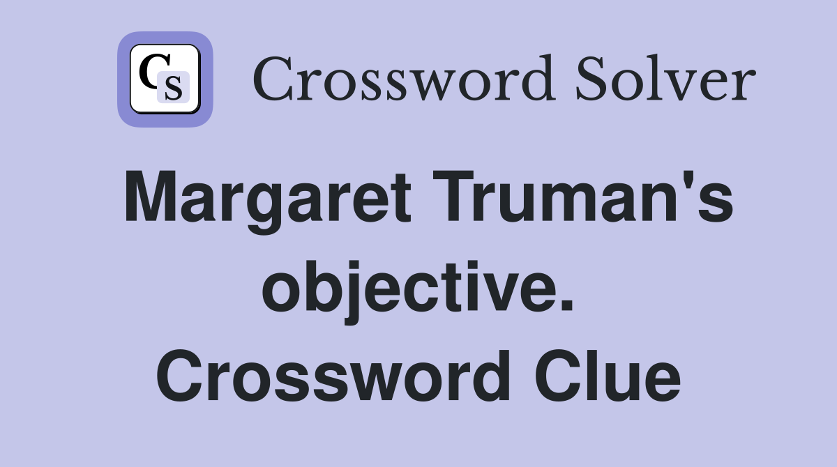 Margaret Truman's objective. Crossword Clue