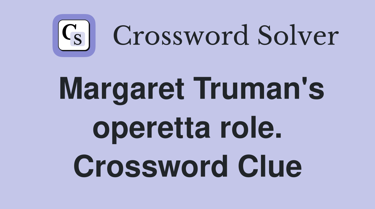 Margaret Truman's operetta role. Crossword Clue