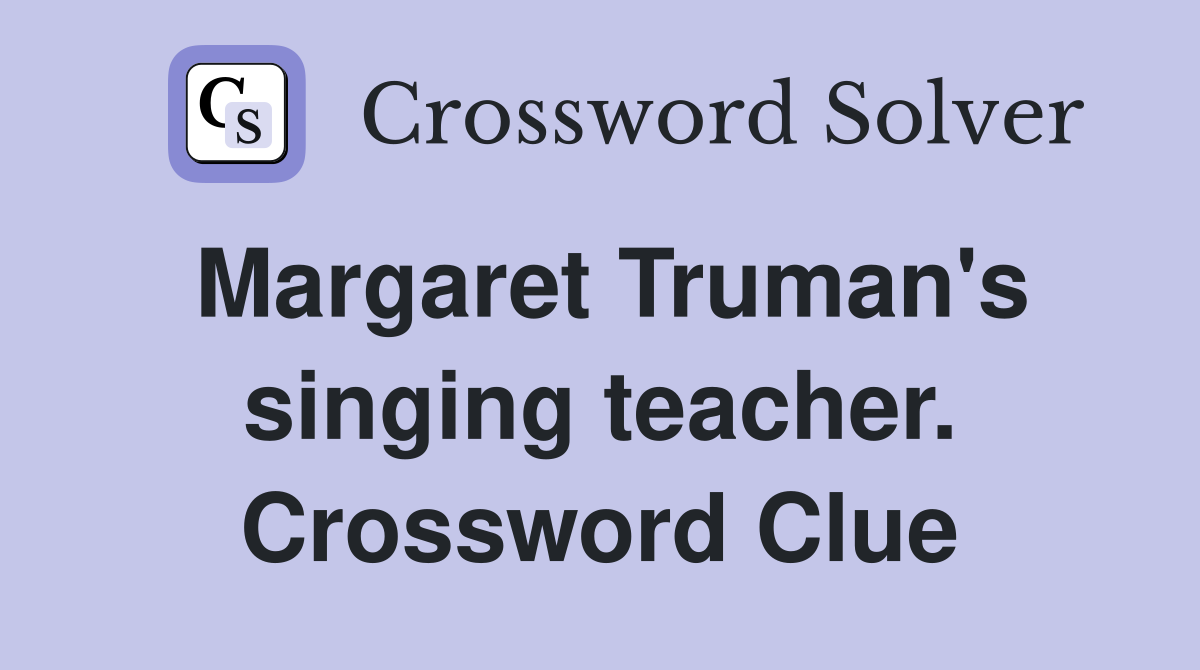 Margaret Truman's singing teacher. Crossword Clue